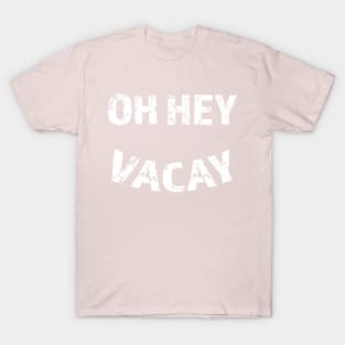 Oh Hey Vacay T-Shirt